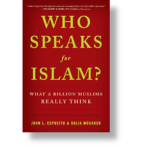 Who Speaks for Islam: What a Billion Muslims Think, by Dalia Mogahed. Gallup Press 2008
